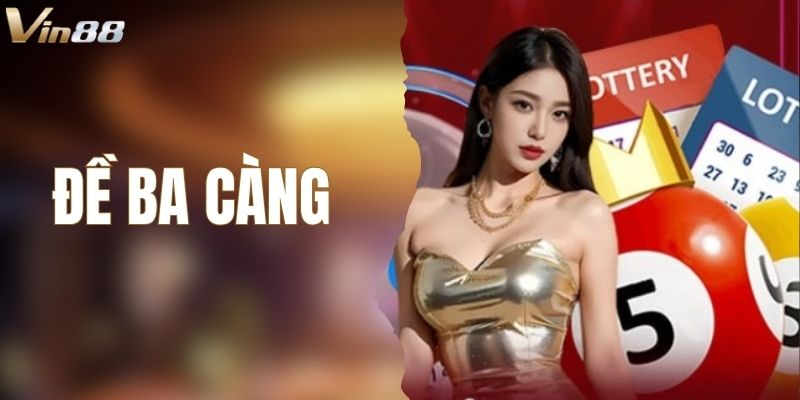 Đề Ba Càng – Cơ Hội Đổi Đời Nhanh Chóng Chỉ Với 3 Con Số