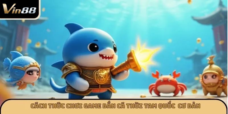 Cách thức chơi game bắn cá thời tam quốc  cơ bản