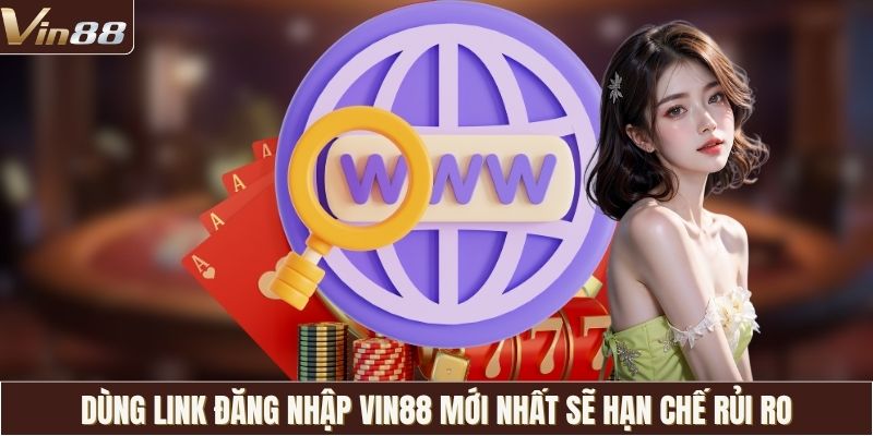 Dùng link đăng nhập VIN88 mới nhất sẽ hạn chế rủi ro
