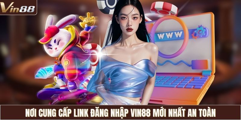 Nơi cung cấp link đăng nhập VIN88 mới nhất an toàn