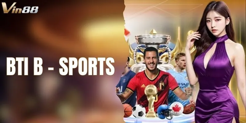 Tìm Hiểu Về  BTi B Sports Tại VIN88 Cho Người Chơi Mới