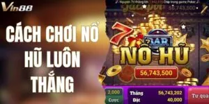 Cách Chơi Nổ Hũ Luôn Thắng - Cơ Hội Trúng Jackpot Siêu Lớn