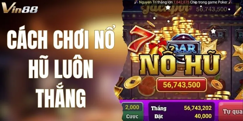Cách Chơi Nổ Hũ Luôn Thắng – Cơ Hội Trúng Jackpot Siêu Lớn