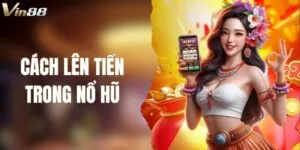 Cách Lên Tiền Trong Nổ Hũ Dễ Giành Chiến Thắng Tại VIN88