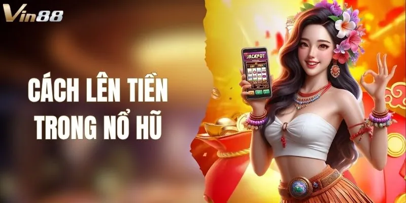 Cách Lên Tiền Trong Nổ Hũ Dễ Giành Chiến Thắng Tại VIN88