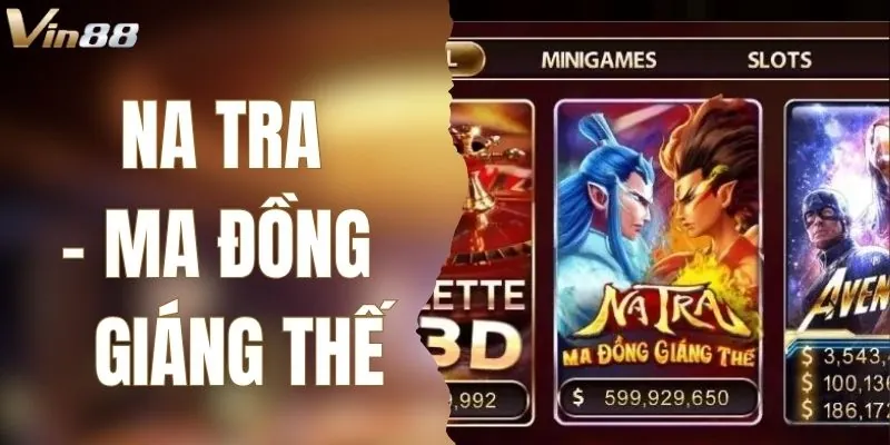 Na Tra Ma Đồng Giáng Thế – Tựa Game Săn Hũ Hot Nhất 2025 