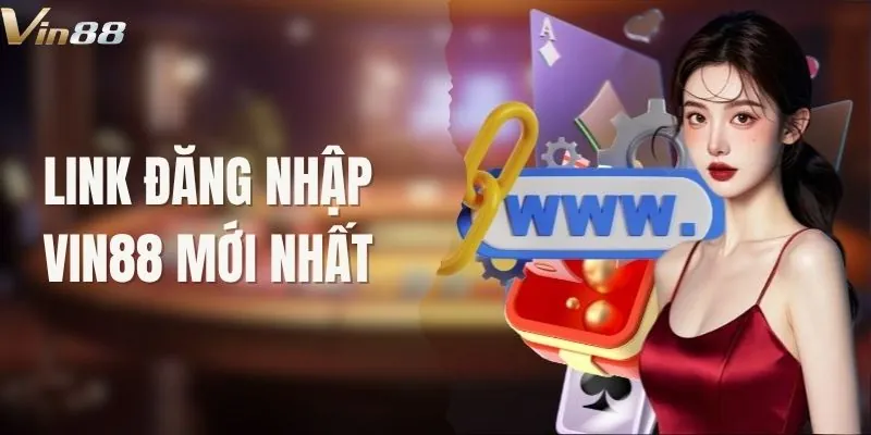 Cập Nhật link đăng nhập VIN88 Mới Nhất Cho Hội Viên